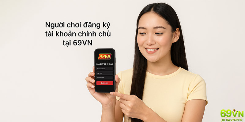 Người chơi đăng ký tài khoản chính chủ tại 69VN.