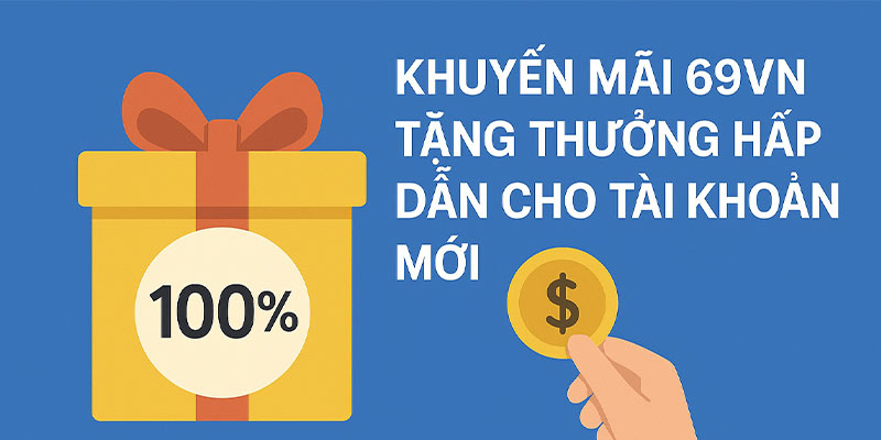 Khuyến mãi 69VN tặng thưởng hấp dẫn cho tài khoản mới