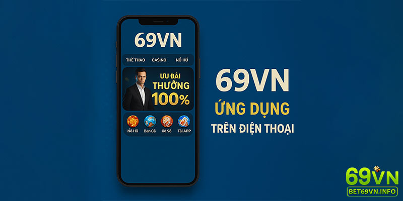 App di động của 69VN cho phép cược mọi lúc mọi nơi, bảo mật tối đa